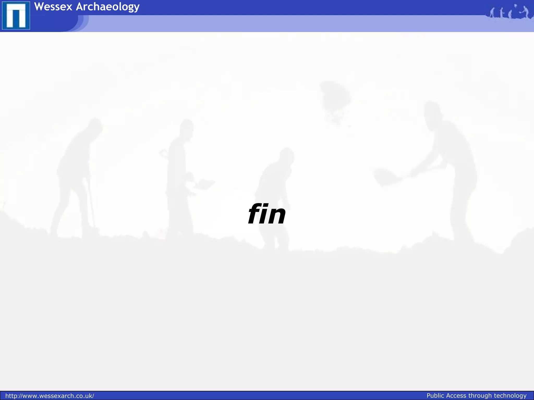 Wessex Archaeology




                               fin




http://www.wessexarch.co.uk/         Public Access through technology
 