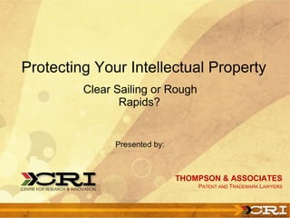 Protecting Your Intellectual Property  ,[object Object],THOMPSON & ASSOCIATES P ATENT AND  T RADEMARK  L AWYERS Presented by: 