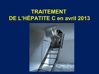 TRAITEMENT
DE L’HÉPATITE C en avril 2013
 