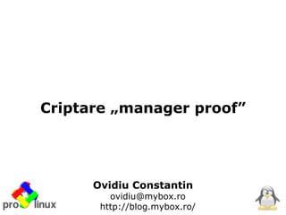 Criptare „manager proof”




      Ovidiu Constantin
         ovidiu@mybox.ro
       http://blog.mybox.ro/
 