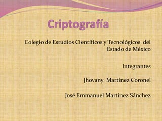 Colegio de Estudios Científicos y Tecnológicos del 
Estado de México 
Integrantes 
Jhovany Martínez Coronel 
José Emmanuel Martínez Sánchez 
 