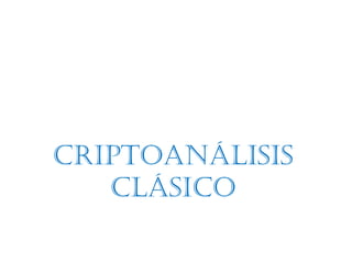 CRIPTOANÁLISIS
CLÁSICO
 