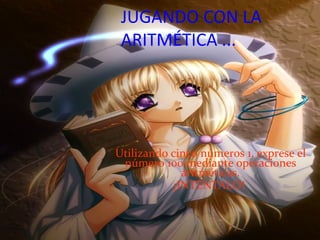 JUGANDO CON LA
ARITMÉTICA ...
Utilizando cinco números 1, exprese el
número 100 mediante operaciones
aritméticas.
¡INTÉNTALO!
 