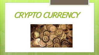 What is Crypto Currency?
4
Digital currency that uses
cryptography for security.
Cryptocurrencies are generally
anonymous ...
