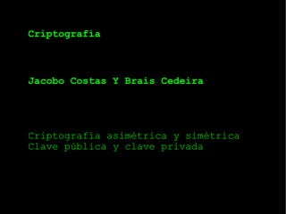 Criptografía Jacobo Costas Y Brais Cedeira Criptografía asimétrica y simétrica Clave pública y clave privada 