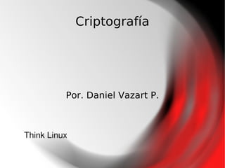 Criptografía
Por. Daniel Vazart P.
 