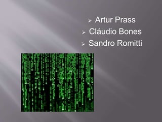  Artur Prass 
 Cláudio Bones 
 Sandro Romitti 
