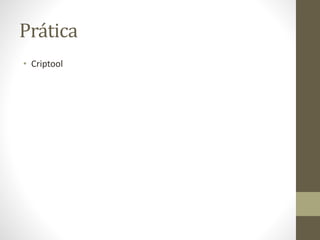 Prática
• Criptool
 