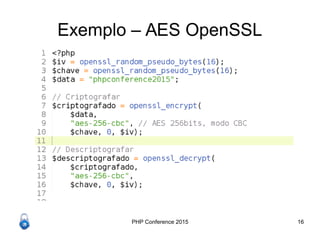 PHP Conference 2015 16
Exemplo – AES OpenSSL
 