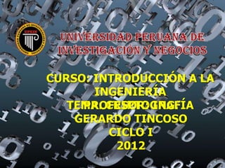 CURSO: INTRODUCCIÓN A LA
       INGENIERÍA
   TEMA: CRIPTOGRAFÍA
     PROFESOR: ING.
    GERARDO TINCOSO
         CICLO I
          2012
 