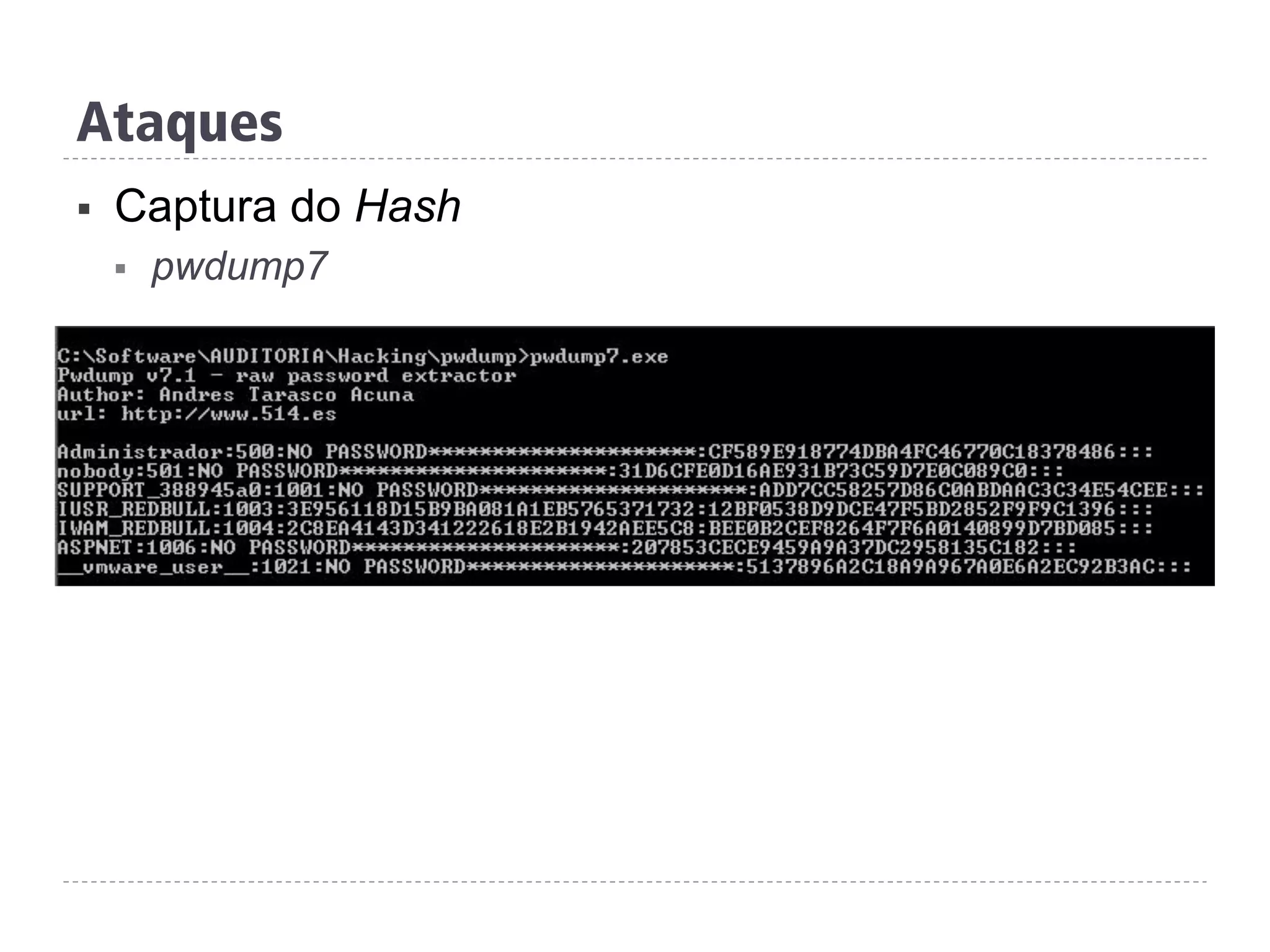 Ataques
§  Captura do Hash
§  pwdump7
 