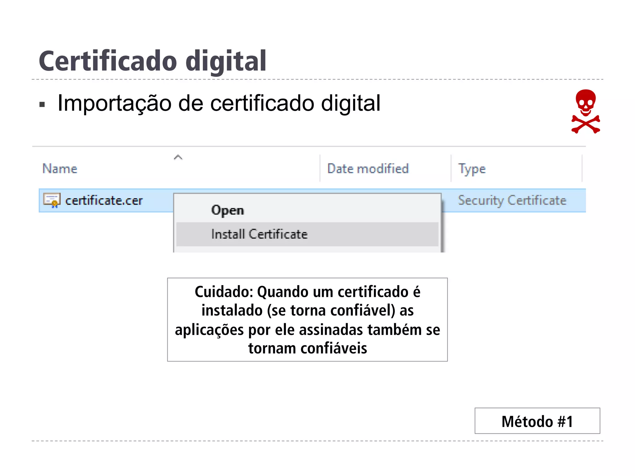 Certificado digital
§  Importação de certificado digital
N
Método #1
Cuidado: Quando um certificado é
instalado (se torna confiável) as
aplicações por ele assinadas também se
tornam confiáveis
 