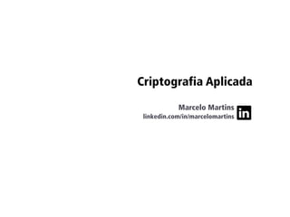 Criptografia Aplicada
Marcelo Martins
linkedin.com/in/marcelomartins
 