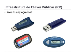 Infraestrutura de Chaves Públicas (ICP)
§  Tokens criptográficos
 