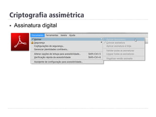 Criptografia assimétrica
§  Assinatura digital
 
