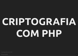 Criptograﬁa com PHP
@vcampitelli
CRIPTOGRAFIACRIPTOGRAFIA
COM PHPCOM PHP
1
 