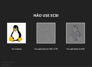 Criptograﬁa com PHP
@vcampitelli
Tux originalTux original Tux aplicando-se CBC / CTRTux aplicando-se CBC / CTR Tux aplicando-se ECBTux aplicando-se ECB
NÃO USE ECB!NÃO USE ECB!
5 . 6
 