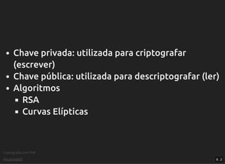 Criptograﬁa com PHP
@vcampitelli
Chave privada: utilizada para criptografar
(escrever)
Chave pública: utilizada para descriptografar (ler)
Algoritmos
RSA
Curvas Elípticas
6 . 2
 