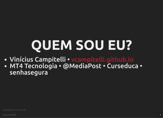 Criptograﬁa com PHP
@vcampitelli
QUEM SOU EU?QUEM SOU EU?
Vinícius Campitelli •
MT4 Tecnologia • @MediaPost • Curseduca •
senhasegura
vcampitelli.github.io
2
 