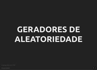 Criptograﬁa com PHP
@vcampitelli
GERADORES DEGERADORES DE
ALEATORIEDADEALEATORIEDADE
7 . 1
 