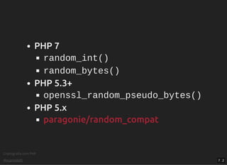 Criptograﬁa com PHP
@vcampitelli
PHP 7
random_int()
random_bytes()
PHP 5.3+
openssl_random_pseudo_bytes()
PHP 5.x
paragonie/random_compat
7 . 2
 