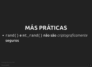Criptograﬁa com PHP
@vcampitelli
MÁS PRÁTICASMÁS PRÁTICAS
rand() e mt_rand() não são criptogra camente
seguros
7 . 3
 