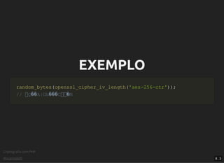 Criptograﬁa com PHP
@vcampitelli
EXEMPLOEXEMPLO
random_bytesrandom_bytes((openssl_cipher_iv_lengthopenssl_cipher_iv_length(('aes-256-ctr''aes-256-ctr'))));;
// Q��A|Gh���C �M// Q��A|Gh���C �M
8 . 3
 