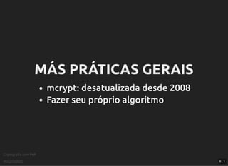 Criptograﬁa com PHP
@vcampitelli
MÁS PRÁTICAS GERAISMÁS PRÁTICAS GERAIS
mcrypt: desatualizada desde 2008
Fazer seu próprio algoritmo
9 . 1
 