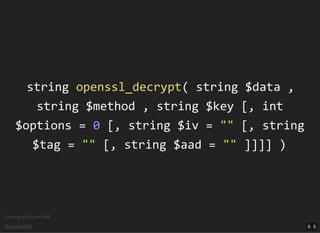Criptograﬁa com PHP
@vcampitelli
stringstring openssl_decryptopenssl_decrypt(( stringstring $data$data ,,
stringstring $method$method ,, stringstring $key$key [[,, intint
$options$options == 00 [[,, stringstring $iv$iv == """" [[,, stringstring
$tag$tag == """" [[,, stringstring $aad$aad == """" ]]]]]]]] ))
9 . 5
 
