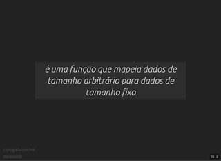 Criptograﬁa com PHP
@vcampitelli
é uma função que mapeia dados de
tamanho arbitrário para dados de
tamanho xo
10 . 2
 