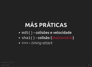 Criptograﬁa com PHP
@vcampitelli
MÁS PRÁTICASMÁS PRÁTICAS
md5() - colisões e velocidade
sha1() - colisão ( )
=== - timing attack
shattered.io
10 . 9
 