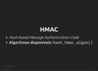 Criptograﬁa com PHP
@vcampitelli
HMACHMAC
Hash-based Message Authentication Code
Algoritmos disponíveis: hash_hmac_algos()
11 . 6
 