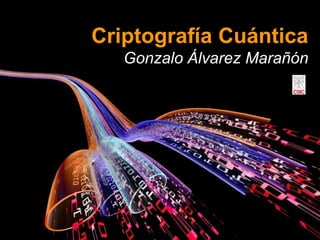 Criptografía Cuántica
   Gonzalo Álvarez Marañón
 