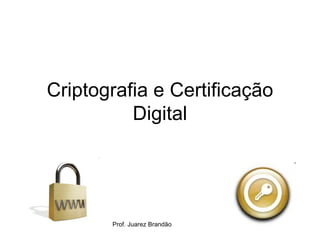 Criptografia e Certificação
          Digital




       Prof. Juarez Brandão   ETEC da Zona Leste
 