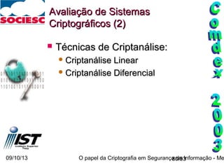 09/10/13 O papel da Criptografia em Segurança da Informação - Me80/93
Avaliação de SistemasAvaliação de Sistemas
Criptográficos (2)Criptográficos (2)
 Técnicas de Criptanálise:Técnicas de Criptanálise:
 Criptanálise LinearCriptanálise Linear
 Criptanálise DiferencialCriptanálise Diferencial
 