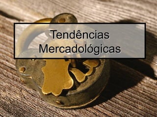 TendênciasTendências
MercadológicasMercadológicas
 