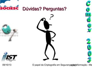 09/10/13 O papel da Criptografia em Segurança da Informação - Me92/93
Dúvidas? Perguntas?Dúvidas? Perguntas?
 