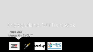 Criptografia no .NET Framework
Thiago Vidal
Meetup #5 - 23/05/17
 