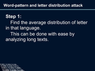 Word-pattern and letter distribution attack
Step 1:
Find the average distribution of letter
in that language.
This can be done with ease by
analyzing long texts.
 