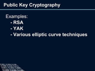 Public Key Cryptography
Examples:
- RSA
- YAK
- Various elliptic curve techniques
 