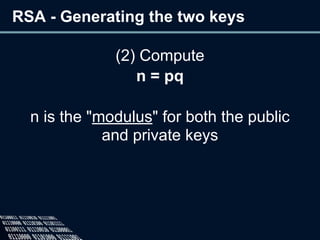 RSA - Generating the two keys
(2) Compute
n = pq
n is the "modulus" for both the public
and private keys
 
