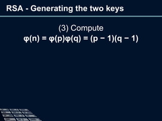 RSA - Generating the two keys
(3) Compute
φ(n) = φ(p)φ(q) = (p − 1)(q − 1)
 