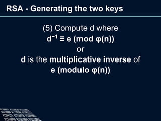 RSA - Generating the two keys
(5) Compute d where
d−1
≡ e (mod φ(n))
or
d is the multiplicative inverse of
e (modulo φ(n))
 