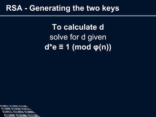 RSA - Generating the two keys
To calculate d
solve for d given
d*e ≡ 1 (mod φ(n))
 