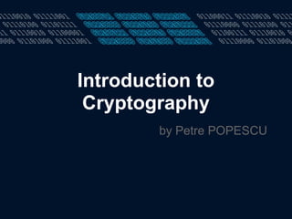 Introduction to
Cryptography
by Petre POPESCU
 