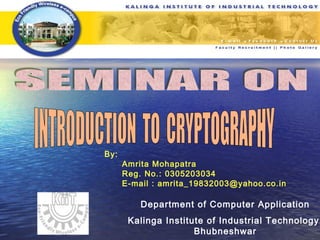 Department of Computer Application 
Kalinga Institute of Industrial Technology, 
Bhubneshwar 
By: 
Amrita Mohapatra 
Reg. No.: 0305203034 
E-mail : amrita_19832003@yahoo.co.in 
 