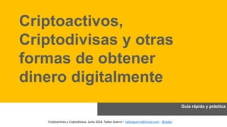 Guía rápida y práctica
Criptoactivos,
Criptodivisas y otras
formas de obtener
dinero digitalmente
Criptoactivos y Criptodi...