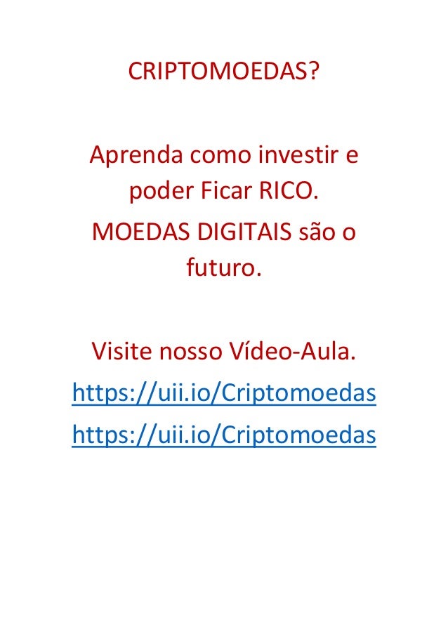 CRIPTOMOEDAS?
Aprenda como investir e
poder Ficar RICO.
MOEDAS DIGITAIS são o
futuro.
Visite nosso Vídeo-Aula.
https://uii.io/Criptomoedas
https://uii.io/Criptomoedas
 