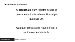 O blockchain é um registro de dados
permanente, imutável e verificável por
qualquer um.
Qualquer tentativa de fraude é fácil e
rapidamente detectada.
 