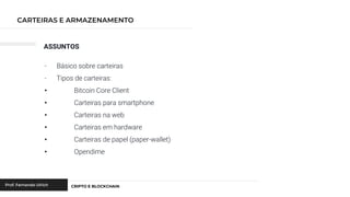 ASSUNTOS
- Básico sobre carteiras
- Tipos de carteiras:
• Bitcoin Core Client
• Carteiras para smartphone
• Carteiras na web
• Carteiras em hardware
• Carteiras de papel (paper-wallet)
• Opendime
 